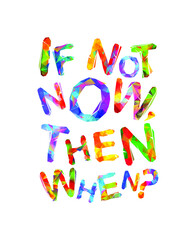 If not now then when. Vector inspirational slogan. Triangular letters