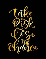 Take the risk or lose the chance, hand lettering, motivational quotes