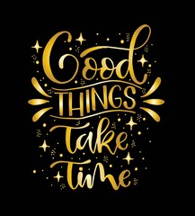 Good things take time. Inspiration quote, calligraphy poster design