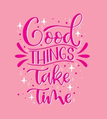 Good things take time. Inspiration quote, calligraphy poster design