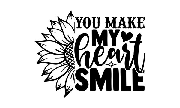 You make my heart smile - Sunflower t shirts design, Hand drawn lettering phrase, Calligraphy t shirt design, Isolated on white background, svg Files for Cutting Cricut and Silhouette, EPS 10