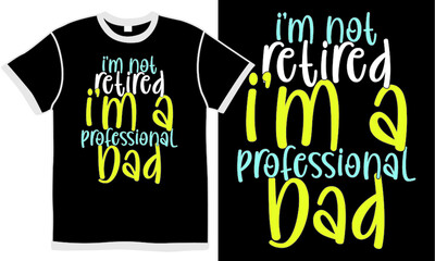 i'm not retired i'm a professional dad, awesome dad, best dad, retired dad design, professional word for dad isolated clothing