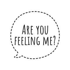 ''Are you feeling me'' Quote Illustration