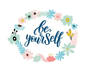 Fototapeta na wymiar Be yourself vector quote. Positive motivation quote for poster, card, tshirt print. Floral card, poster with calligraphy inscription - Be yourself. Vector illustration isolated on white background