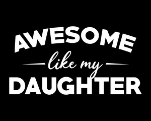Awesome Like My Daughter /  Text Tshirt Design Poster Vector Illustration Art