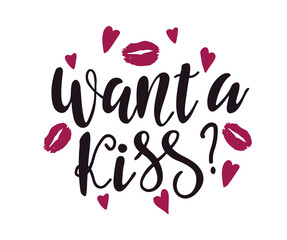 Want a Kiss. Hand drawn calligraphy and brush pen lettering isolated on white background. design for holiday greeting cards,  wedding day and Happy Valentine's day. 