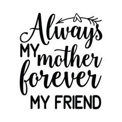 Always my mother forever my friend