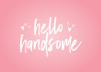 Hello Handsome, Handsome Gentleman, Handsome Text, Valentine's Day Text, Valentine's Day Holiday Vector Text Typography Illustration Background