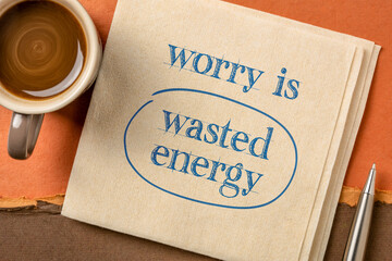 worry is wasted energy - inspirational handwriting on a napkin with a cup of coffee, positive...