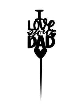 Cake topper Fathers day Motivational quote I love you dad with heart. Laser cut file, for cutting machines.
