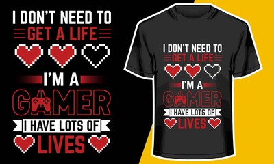 I don't need to -get a life-. I'm a gamer. I have lots of lives, gaming t shirts, T shirt Design Idea, 