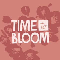 Time to bloom hand drawn lettering. Blooming flowers background. Vector illustration for lifestyle poster. Life coaching phrase for a personal growth, authentic person. 