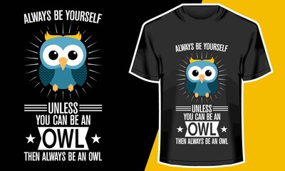 Always Be Yourself Unless You Can Be An Owl,  T shirt Design Idea, 