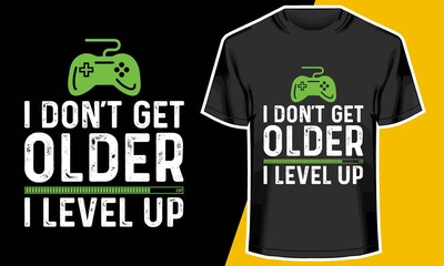 I don't get older  I level up,  video game t shirt designs, T shirt Design Idea, 