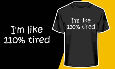 I'm like 110% tired T-shirt, Typography Design, 