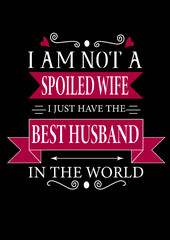 I am no a spoiled wife I just have the best husband in the world.