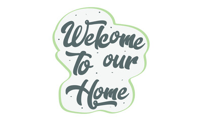 Welcome to our home text phrase. Design for banner, poster, logo, badge, sticker, web blog