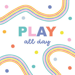 Abstract rainbow waves confetti lettering vector background. Geometric vibrant wavy stripe polka dots inspirational quote backdrop. Play all day text. Groovy hippie positive boho baby graphic design.