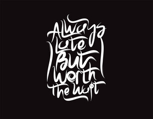 Always Late But Worth The Wait lettering text on Black background in vector illustration