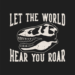 vintage slogan typography let the world hear you roar for t shirt design