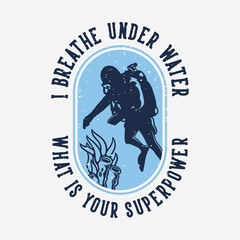 vintage slogan typography i breathe under water what is your superpower for t shirt design