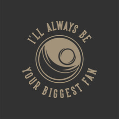 vintage slogan typography i'll always be your biggest fan for t shirt design