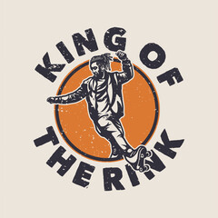 vintage slogan typography king of the rink for t shirt design
