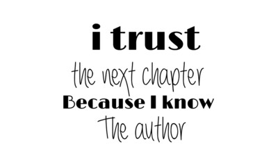 I trust the next chapter Because I know the author, Jesus Quote, Typography for print or use as poster, card, flyer or T Shirt