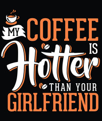 My Coffee Is Hotter Than Your Girlfriend Coffee T-Shirt Design