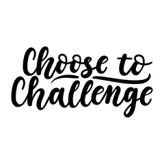 Choose to challenge inspirational lettering inscription. Hand drawn design for sport, business, education and self-motivation. Modern calligraphy isolated on white background. Vector illustration