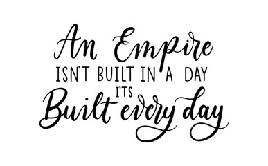 An Empire isn't built in a day It's built every day inspirational lettering vector illustration isolated on white. Motivational quote for business, education, self discipline etc. Girl boss concept.