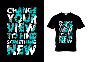 Change Your View To Find Something New Typography T Shirt Design