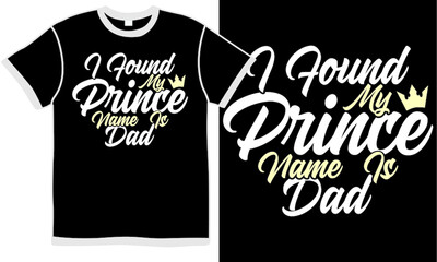 i found my prince name is dad, celebration father's day, happy father's day, inspirational quote, dad clothing, fathers day family t shirt design