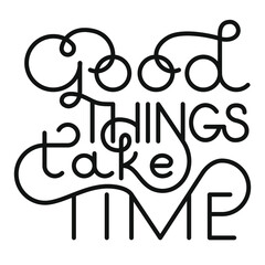 Lettering Good things take time. Vector illustration
