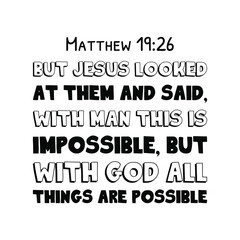  But Jesus looked at them and said, With man this is impossible, but with God all things are possible. Bible verse quote
