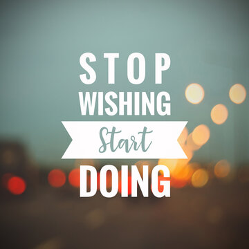 Inspirational motivating quote on blur background, "Stop wishing start doing"