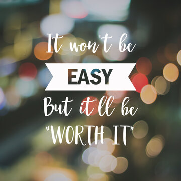 Inspirational motivating quote on blur background, "It won't be easy but it will be worth it."