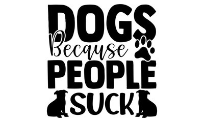 Dogs Because People Suck-typography design for print t shirt and more