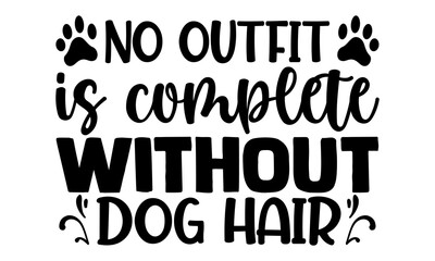 No outfit is complete without dog hair-typography design for print t shirt and more