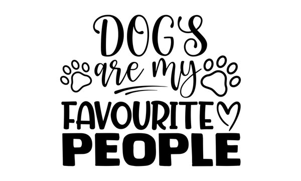 Dogs are my favourite people-typography design for print t shirt and more