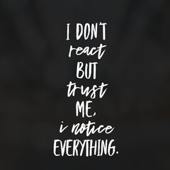i dont react but trust me i notice everything, Motivational typography text on image , banners typography