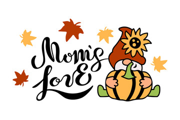 Mom's Love hand drawn lettering and gnome with pumpkin and sunflower on white background. Vector illustration.