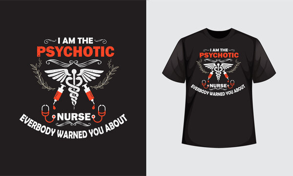 I Am A Psychotic Nurse T Shirt Design.