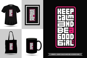 Trendy typography Quote motivation Tshirt keep calm and be a good girl for print. Typographic lettering vertical design template poster, mug, tote bag, clothing, and merchandise
