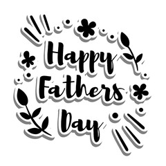 Message 'Happy Fathers Day' with flowers and leaves silhouette on white silhouette and gray shadow. Vector illustration lettering art about holiday.