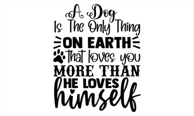A dog is the only thing on earth that loves you more than he loves Himself-Hand drawn lettering on white background. Design element for T-shirts, poster, card, banner. Vector illustration