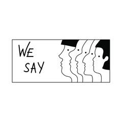Profiles of people of different nationalities. The faces look forward. Vector line drawing. The social slogan we say. Poster, advertisement, business card, call. Black and white isolated drawing.