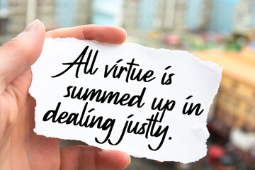 Motivational quote. All virtue is summed up in dealing justly.