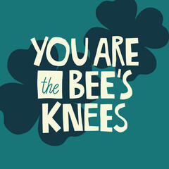 You are the bee's knees hand drawn lettering. Abstract flowers background. Vector illustration for lifestyle poster. Life coaching phrase for a personal growth, authentic person. 