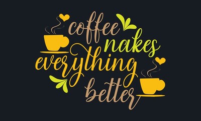 Coffee makes everything better-typography vector design